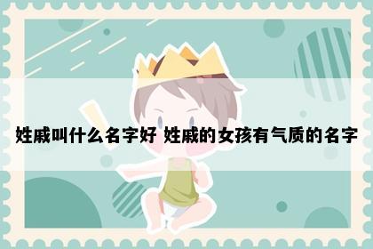 姓戚叫什么名字好 姓戚的女孩有气质的名字